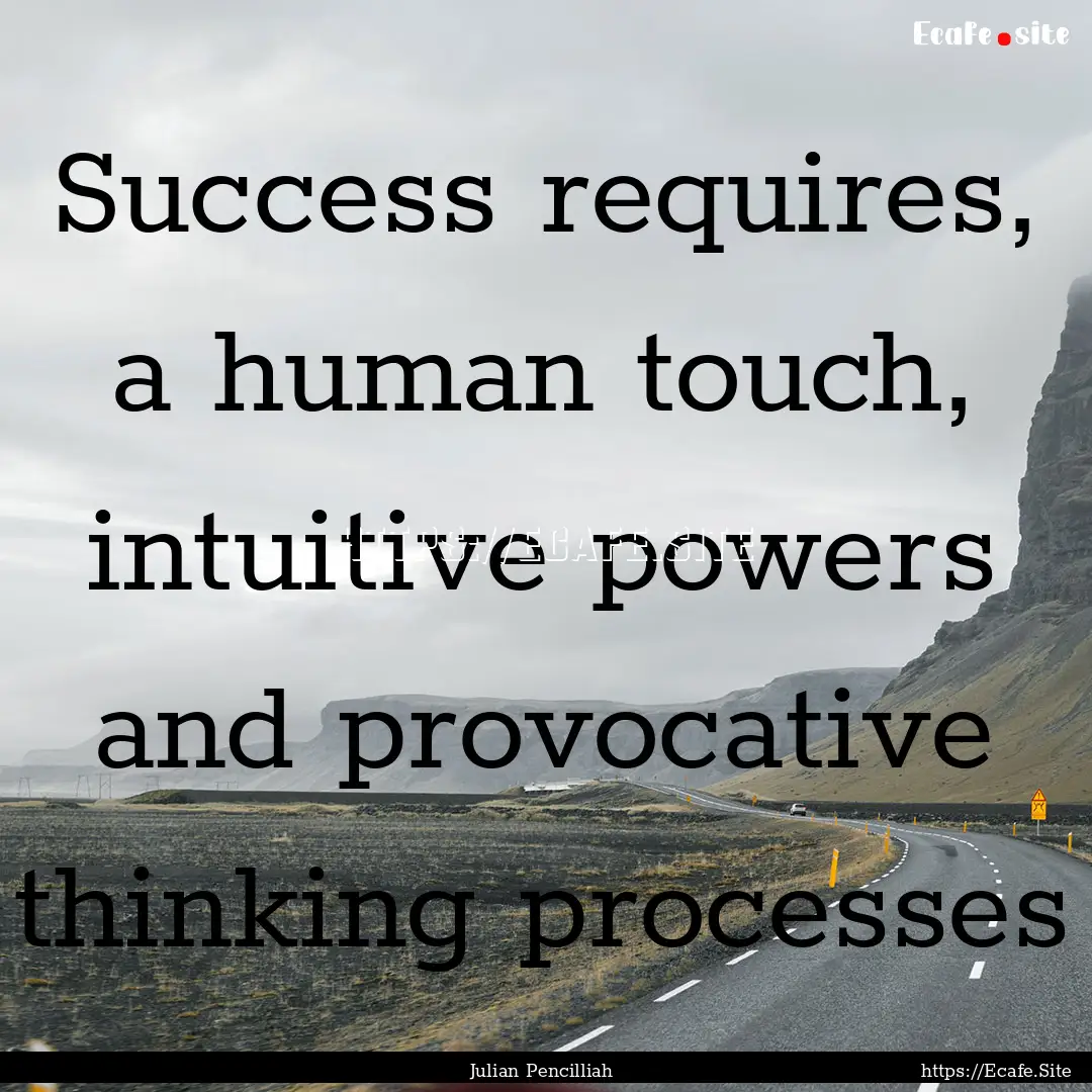 Success requires, a human touch, intuitive.... : Quote by Julian Pencilliah