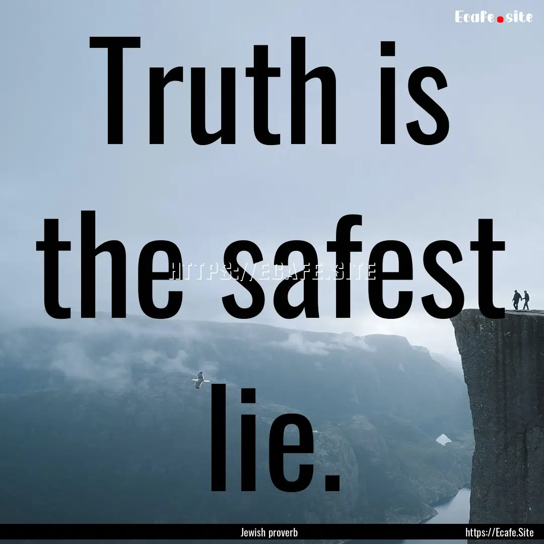 Truth is the safest lie. : Quote by Jewish proverb