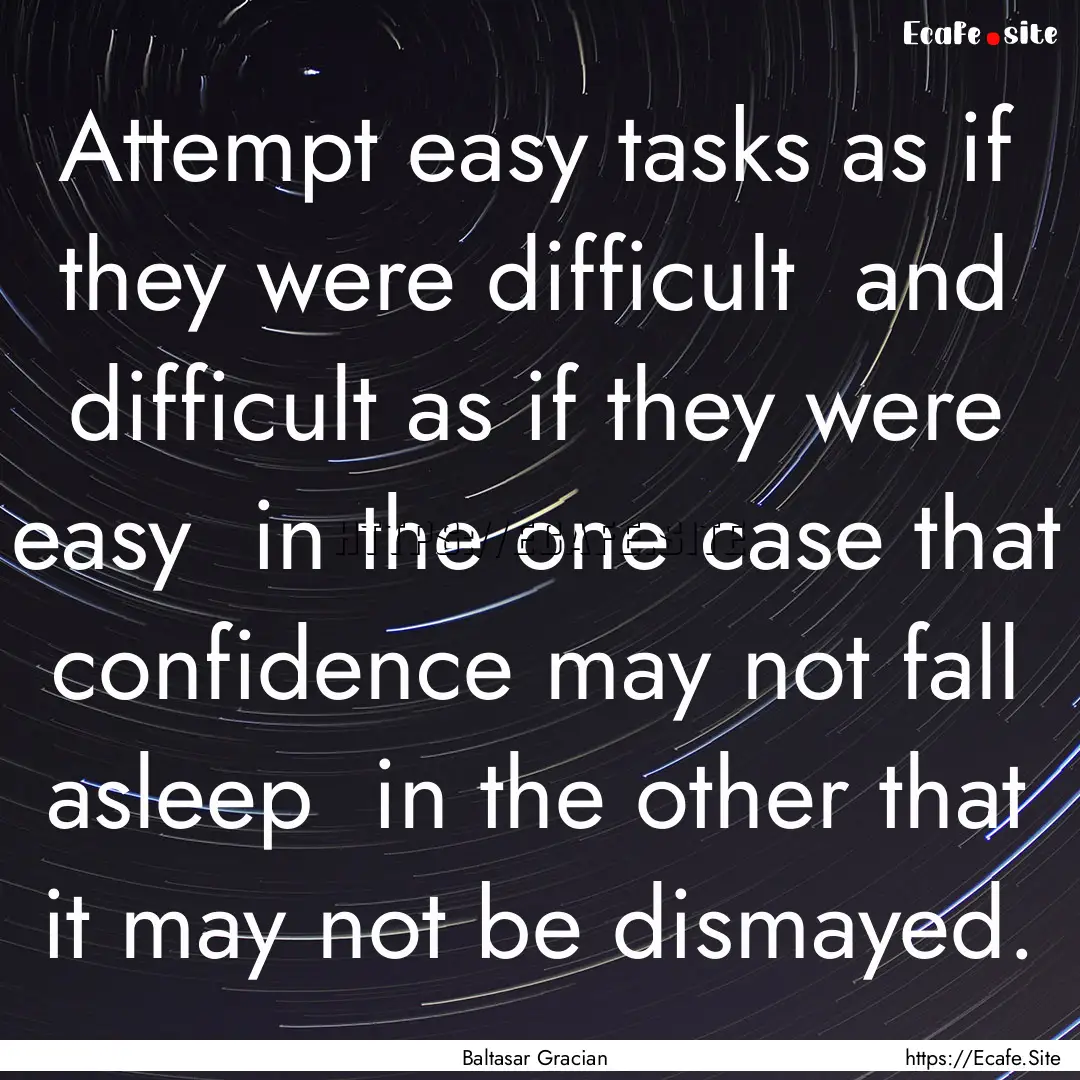 Attempt easy tasks as if they were difficult.... : Quote by Baltasar Gracian