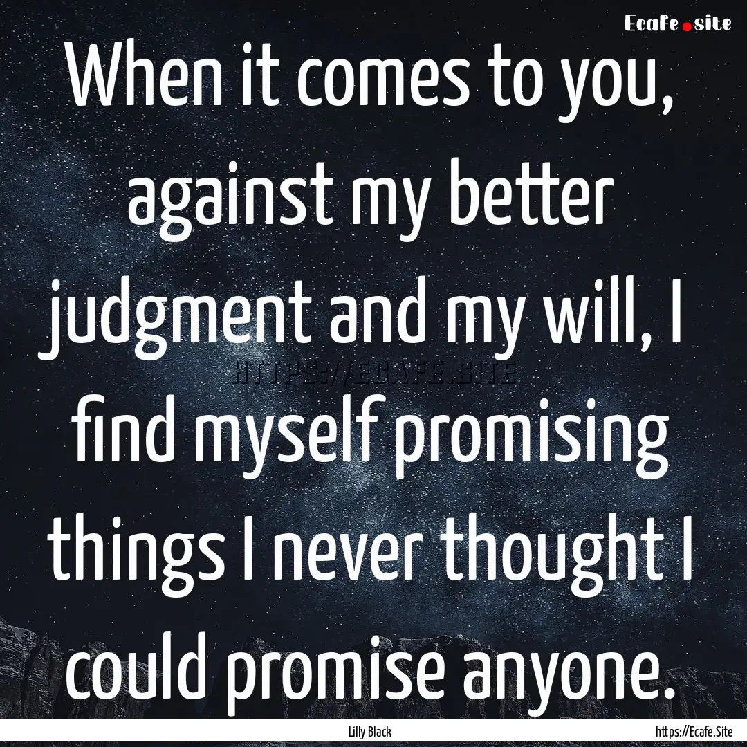 When it comes to you, against my better judgment.... : Quote by Lilly Black