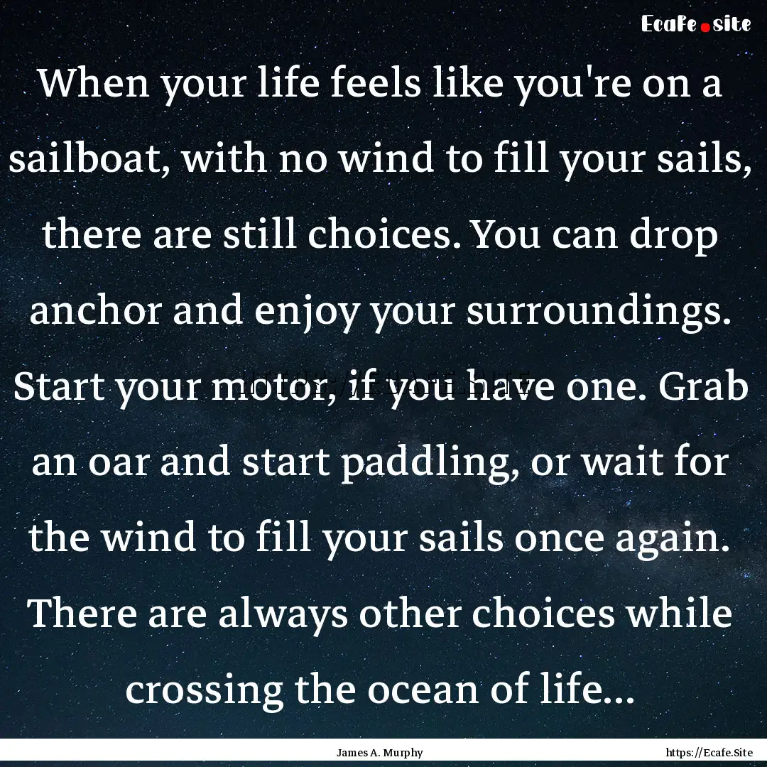 When your life feels like you're on a sailboat,.... : Quote by James A. Murphy