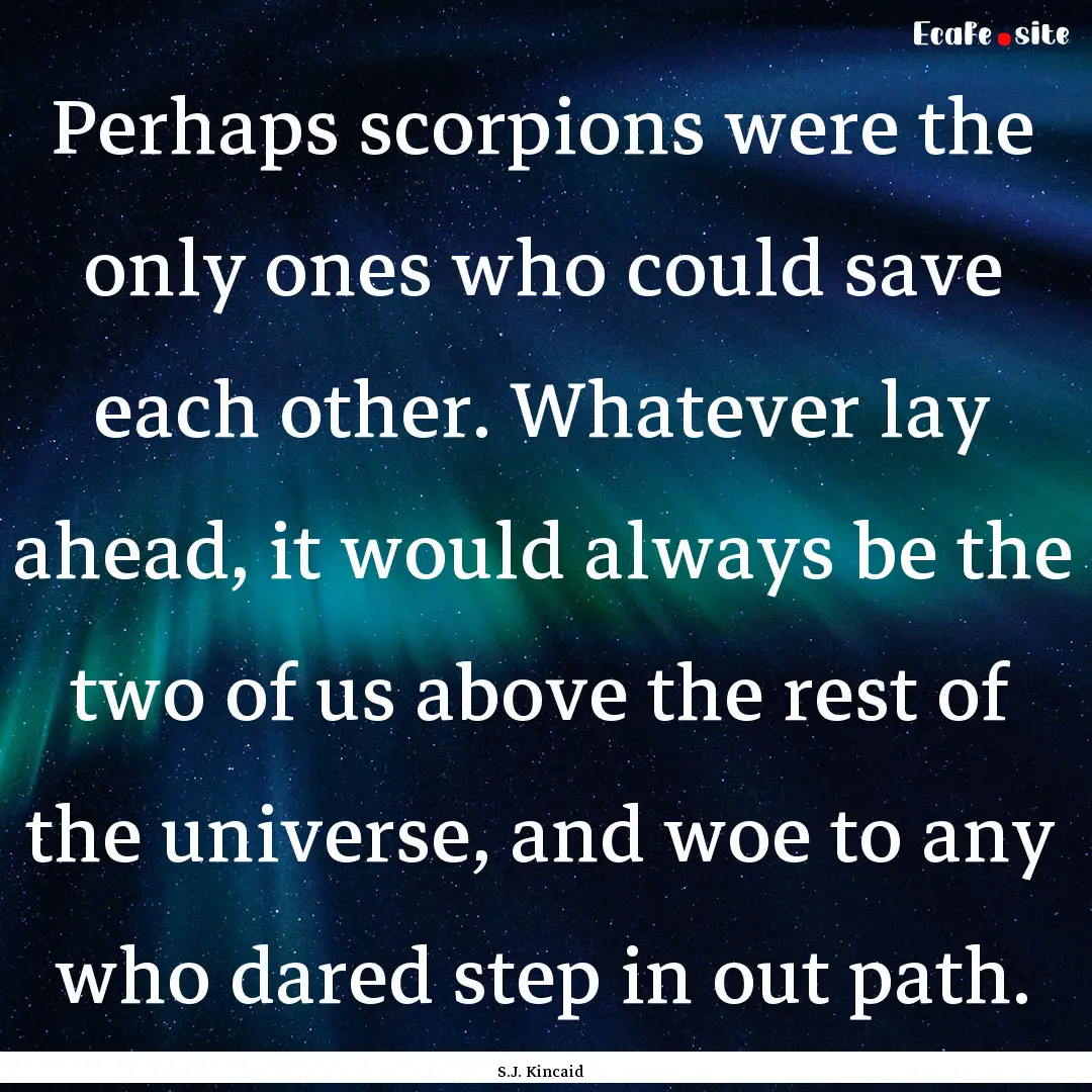 Perhaps scorpions were the only ones who.... : Quote by S.J. Kincaid