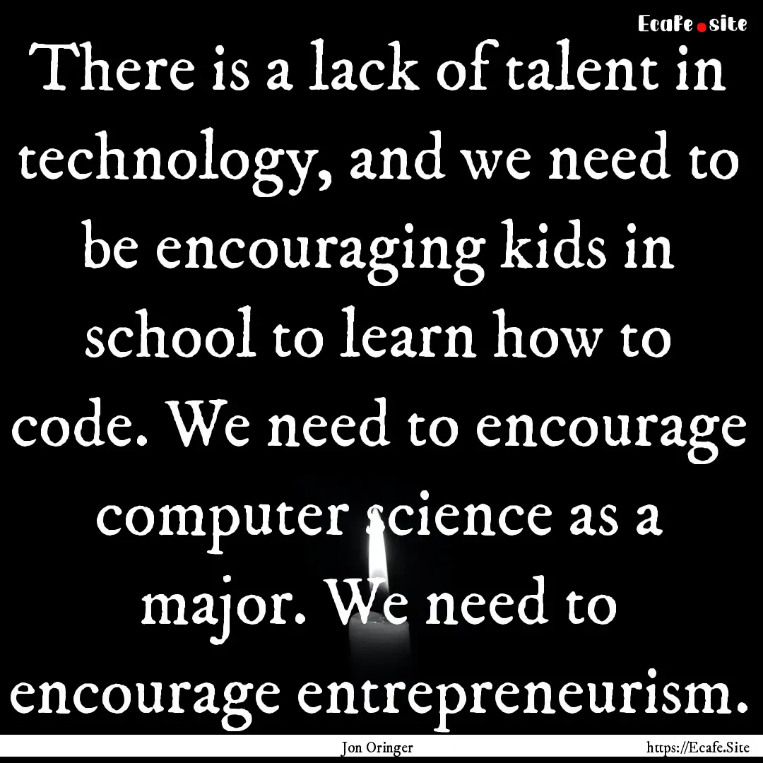 There is a lack of talent in technology,.... : Quote by Jon Oringer