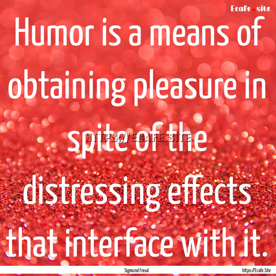 Humor is a means of obtaining pleasure in.... : Quote by Sigmund Freud