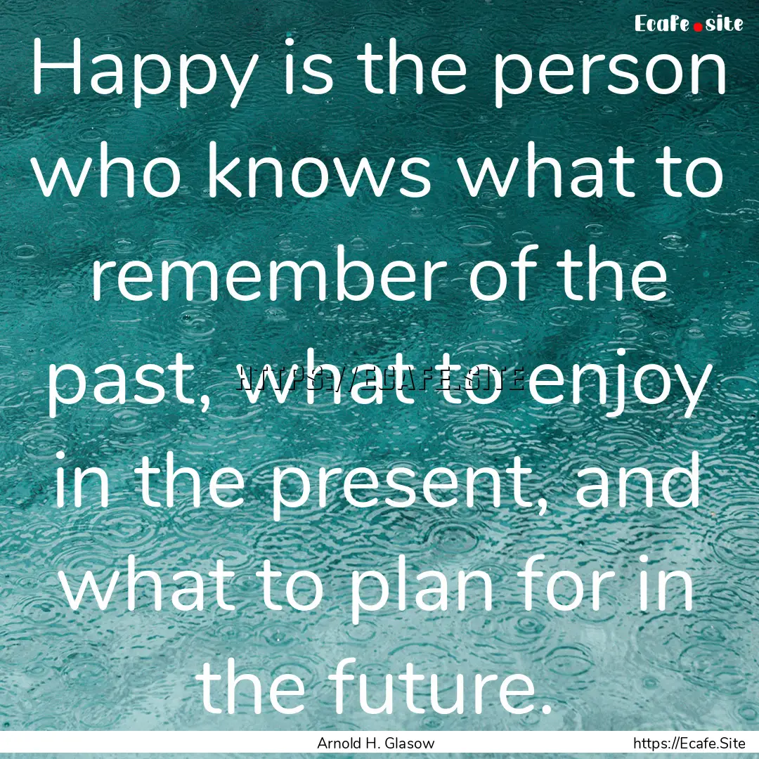 Happy is the person who knows what to remember.... : Quote by Arnold H. Glasow