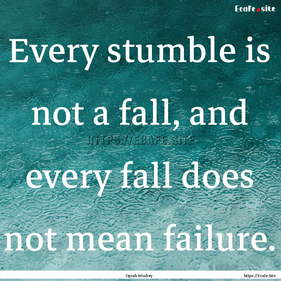 Every stumble is not a fall, and every fall.... : Quote by Oprah Winfrey