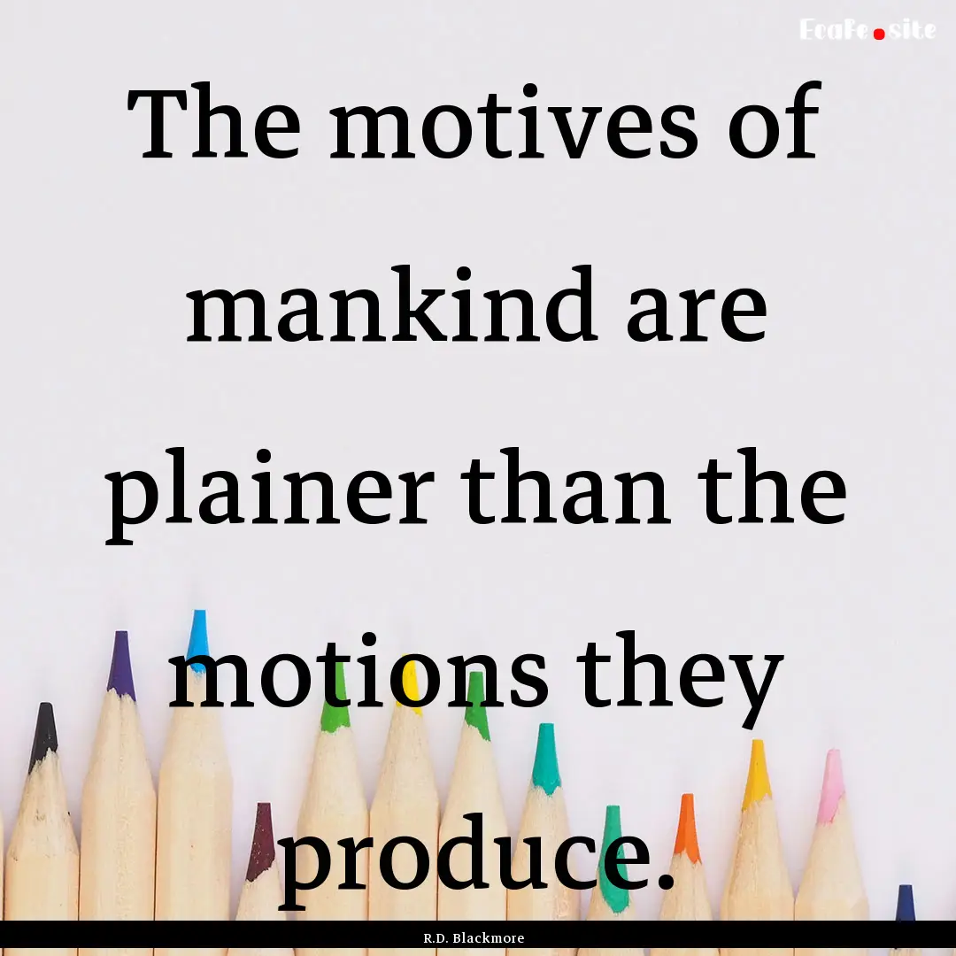 The motives of mankind are plainer than the.... : Quote by R.D. Blackmore