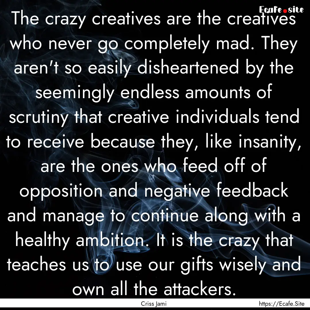 The crazy creatives are the creatives who.... : Quote by Criss Jami