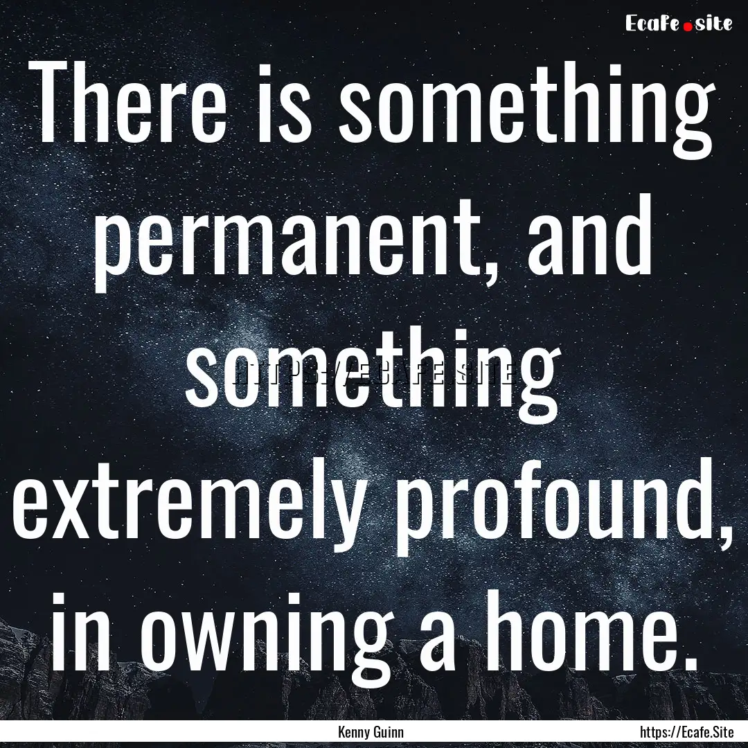 There is something permanent, and something.... : Quote by Kenny Guinn