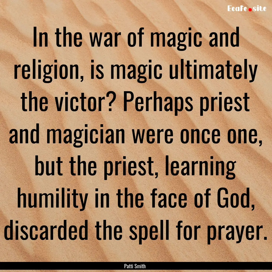 In the war of magic and religion, is magic.... : Quote by Patti Smith