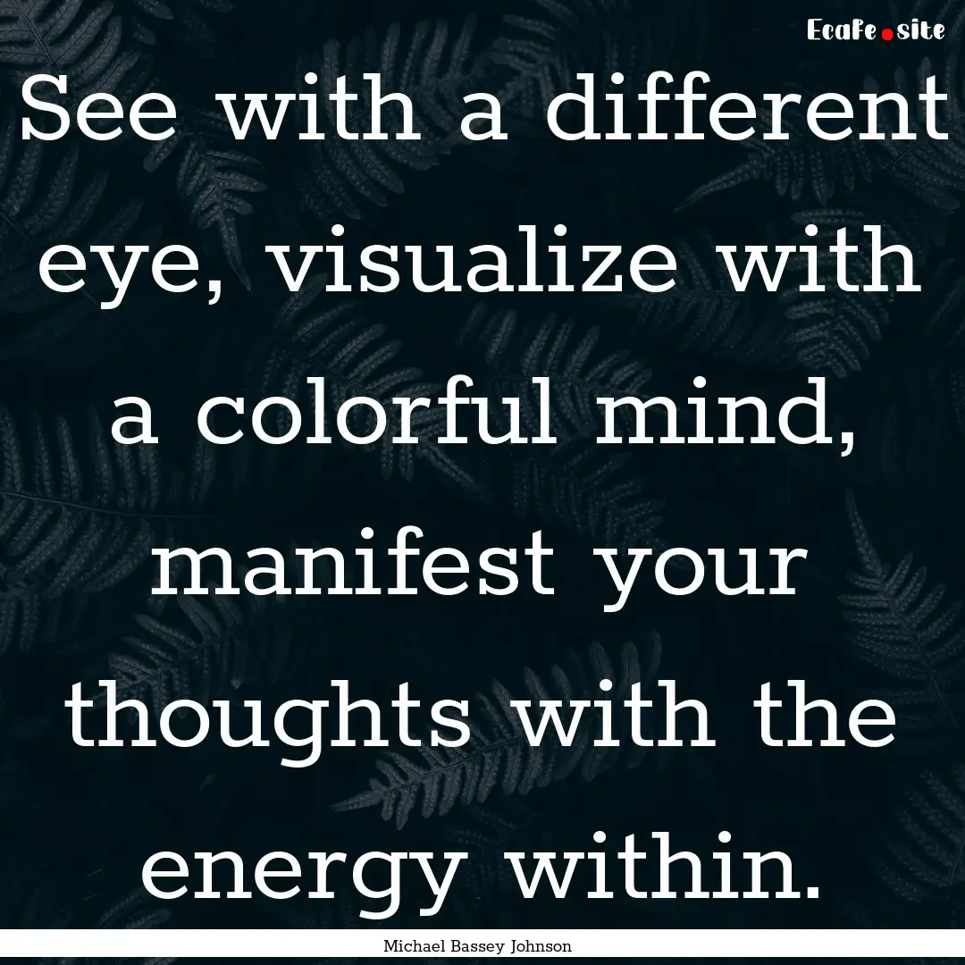 See with a different eye, visualize with.... : Quote by Michael Bassey Johnson