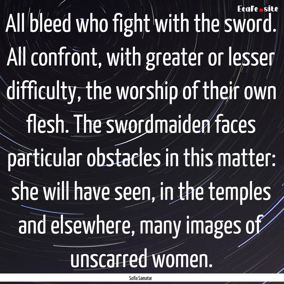 All bleed who fight with the sword. All confront,.... : Quote by Sofia Samatar