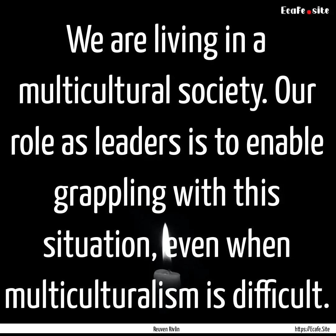 We are living in a multicultural society..... : Quote by Reuven Rivlin