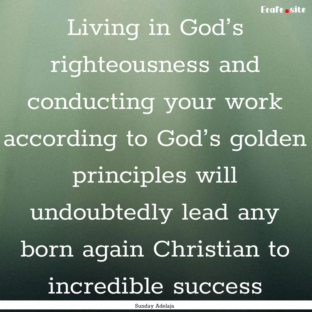 Living in God’s righteousness and conducting.... : Quote by Sunday Adelaja