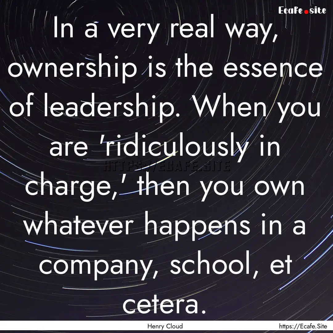 In a very real way, ownership is the essence.... : Quote by Henry Cloud