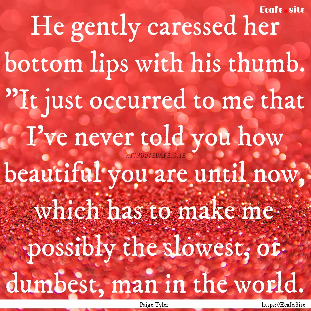 He gently caressed her bottom lips with his.... : Quote by Paige Tyler