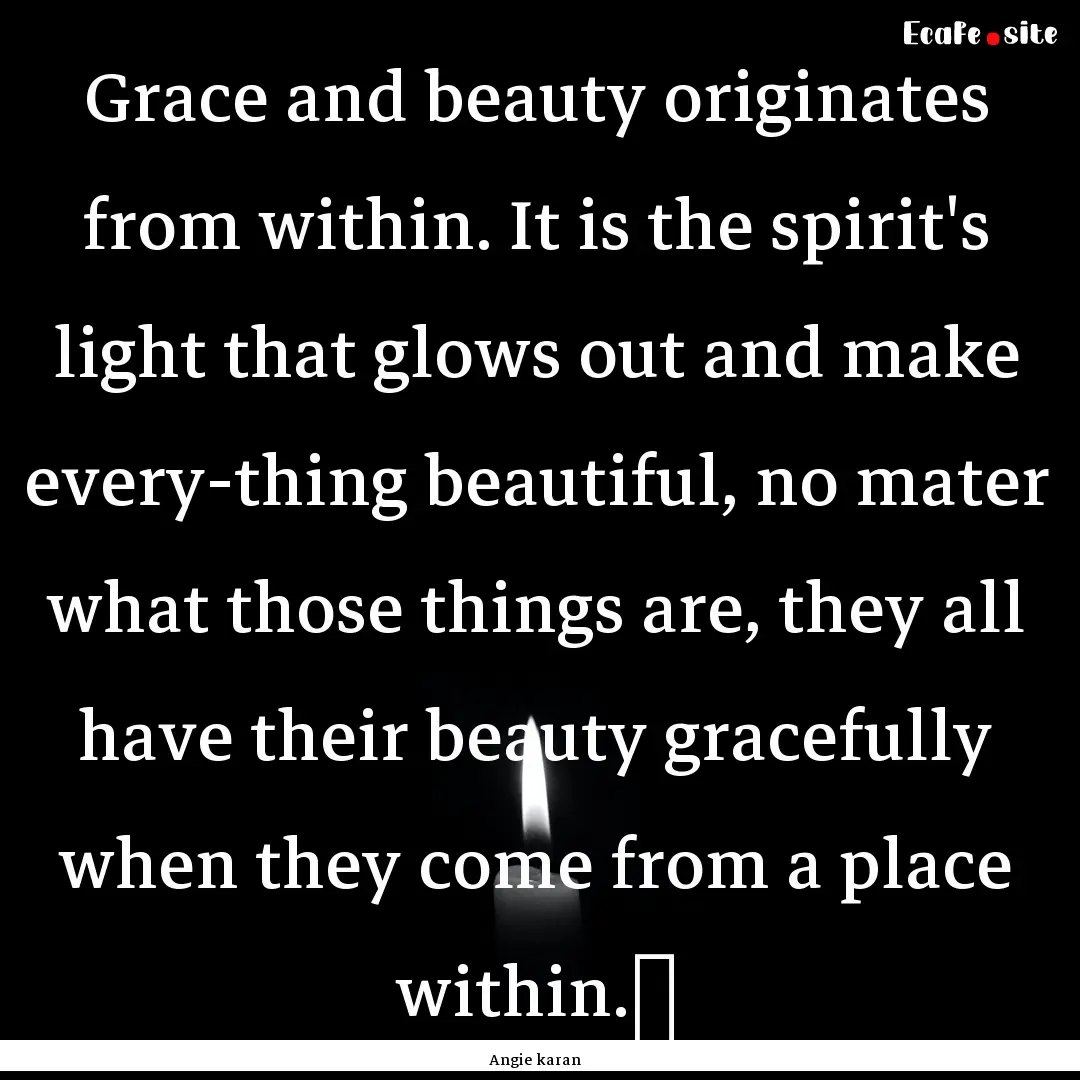 Grace and beauty originates from within..... : Quote by Angie karan