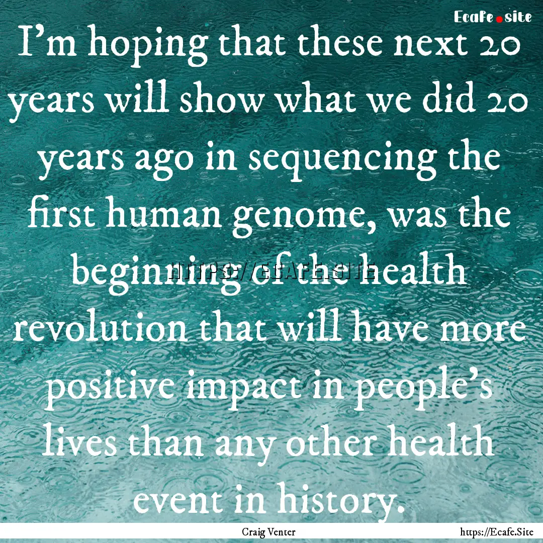 I'm hoping that these next 20 years will.... : Quote by Craig Venter