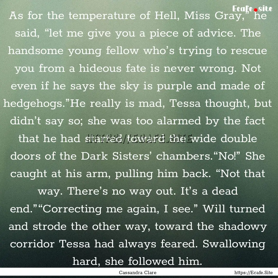 As for the temperature of Hell, Miss Gray,”.... : Quote by Cassandra Clare