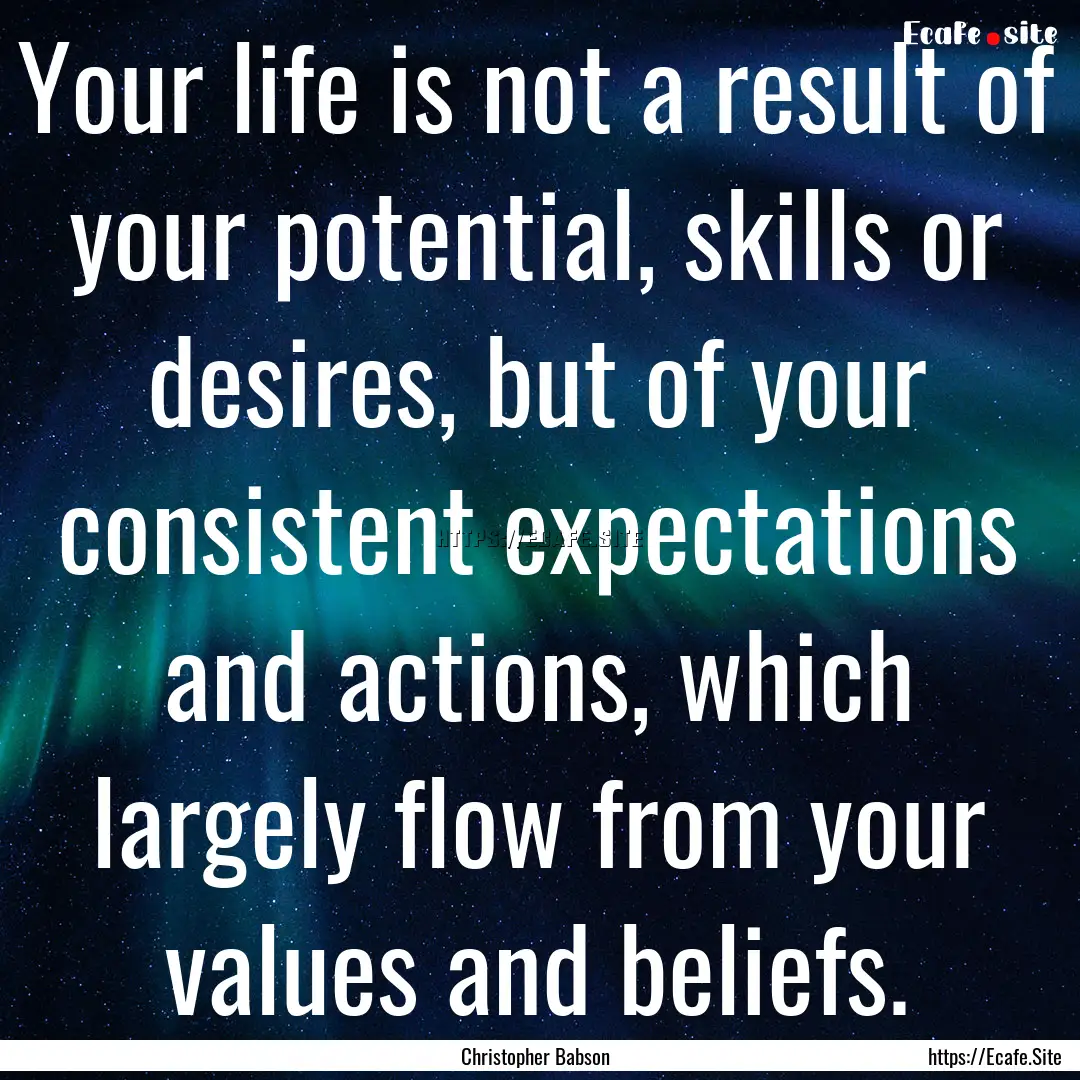 Your life is not a result of your potential,.... : Quote by Christopher Babson