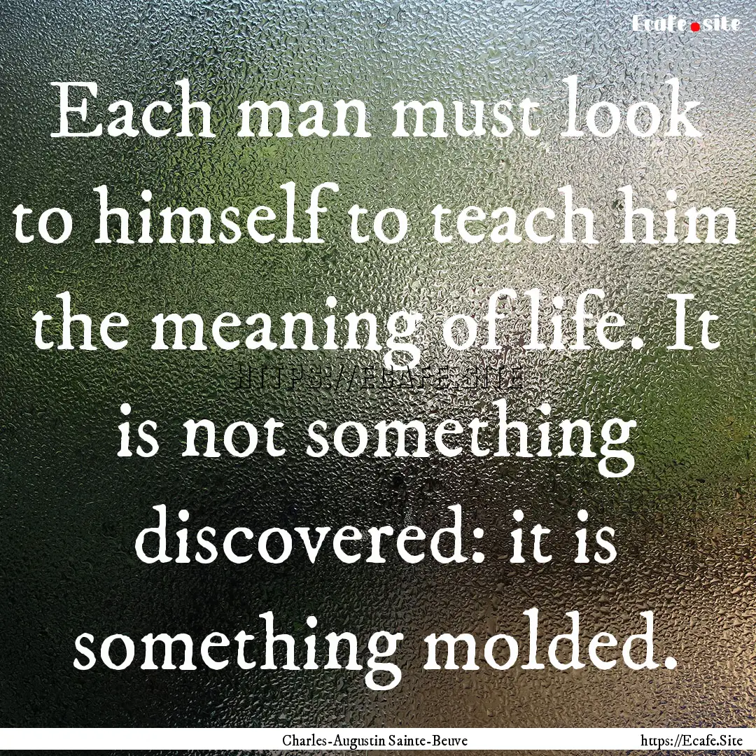 Each man must look to himself to teach him.... : Quote by Charles-Augustin Sainte-Beuve