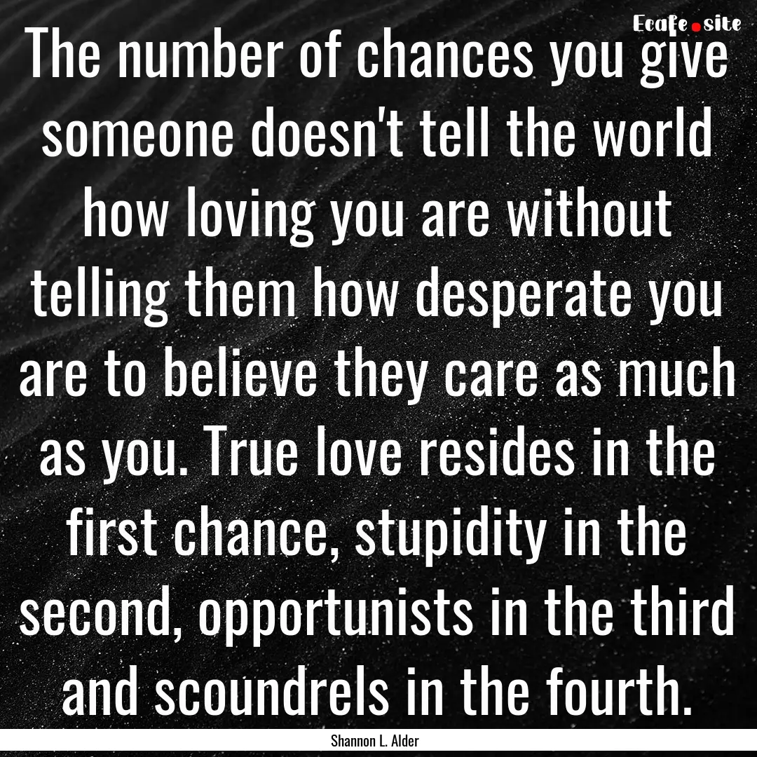 The number of chances you give someone doesn't.... : Quote by Shannon L. Alder