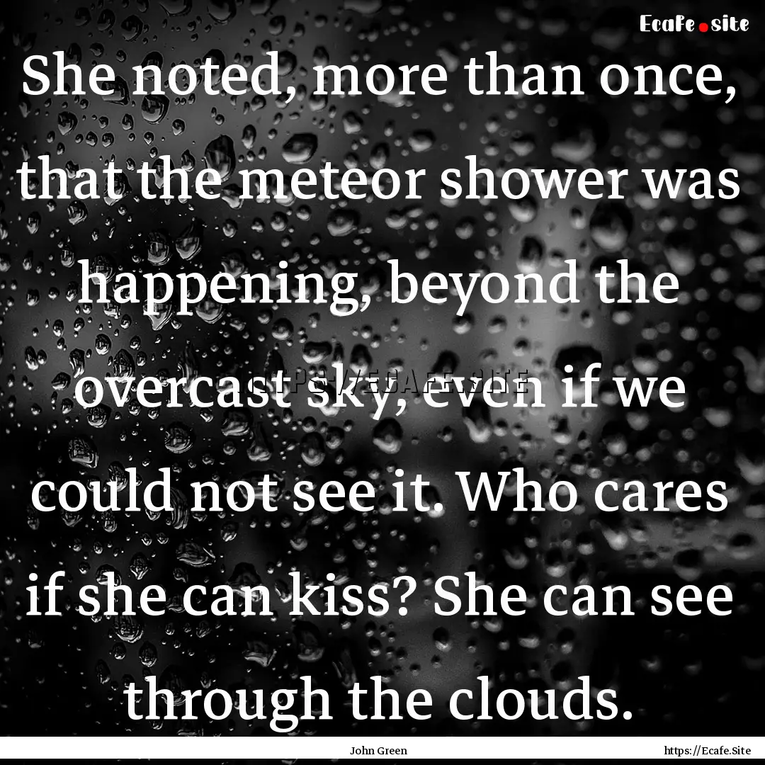 She noted, more than once, that the meteor.... : Quote by John Green