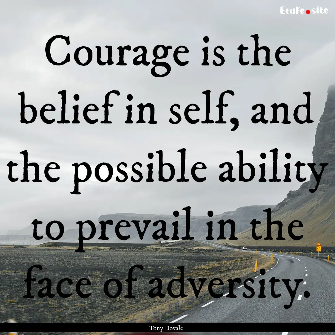 Courage is the belief in self, and the possible.... : Quote by Tony Dovale