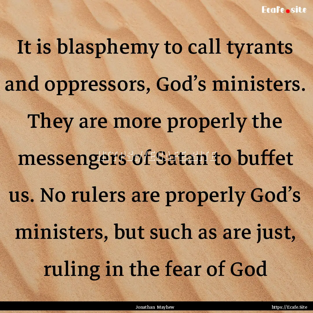 It is blasphemy to call tyrants and oppressors,.... : Quote by Jonathan Mayhew