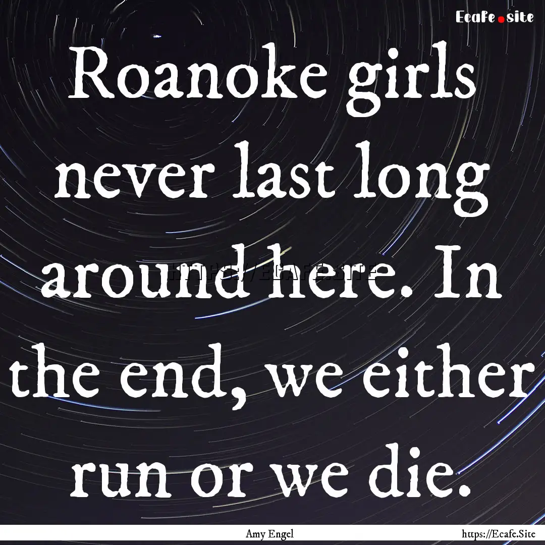 Roanoke girls never last long around here..... : Quote by Amy Engel