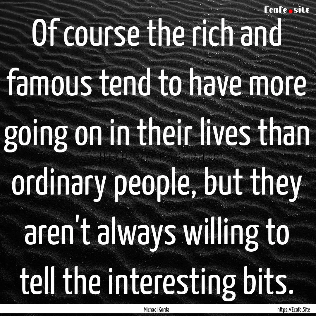 Of course the rich and famous tend to have.... : Quote by Michael Korda