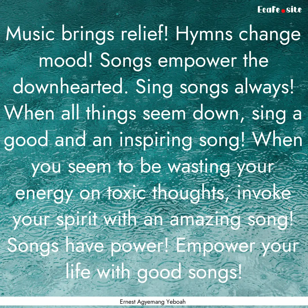 Music brings relief! Hymns change mood! Songs.... : Quote by Ernest Agyemang Yeboah