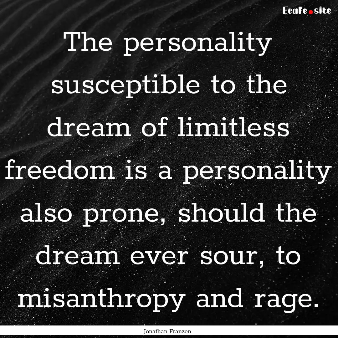 The personality susceptible to the dream.... : Quote by Jonathan Franzen