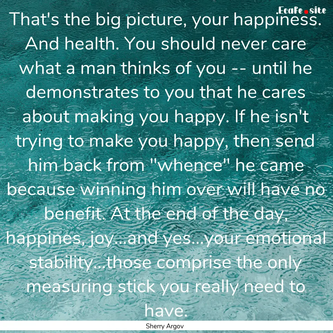 That's the big picture, your happiness. And.... : Quote by Sherry Argov