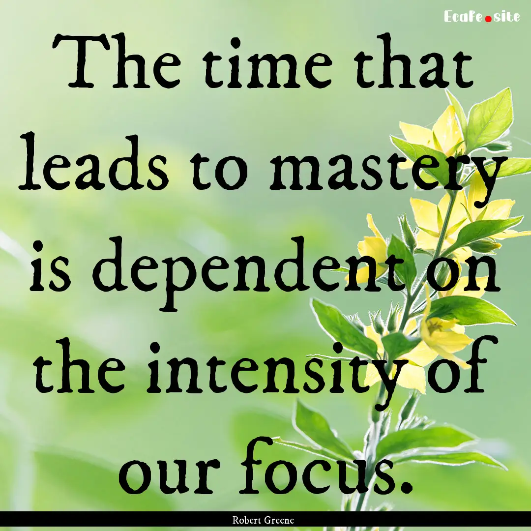 The time that leads to mastery is dependent.... : Quote by Robert Greene