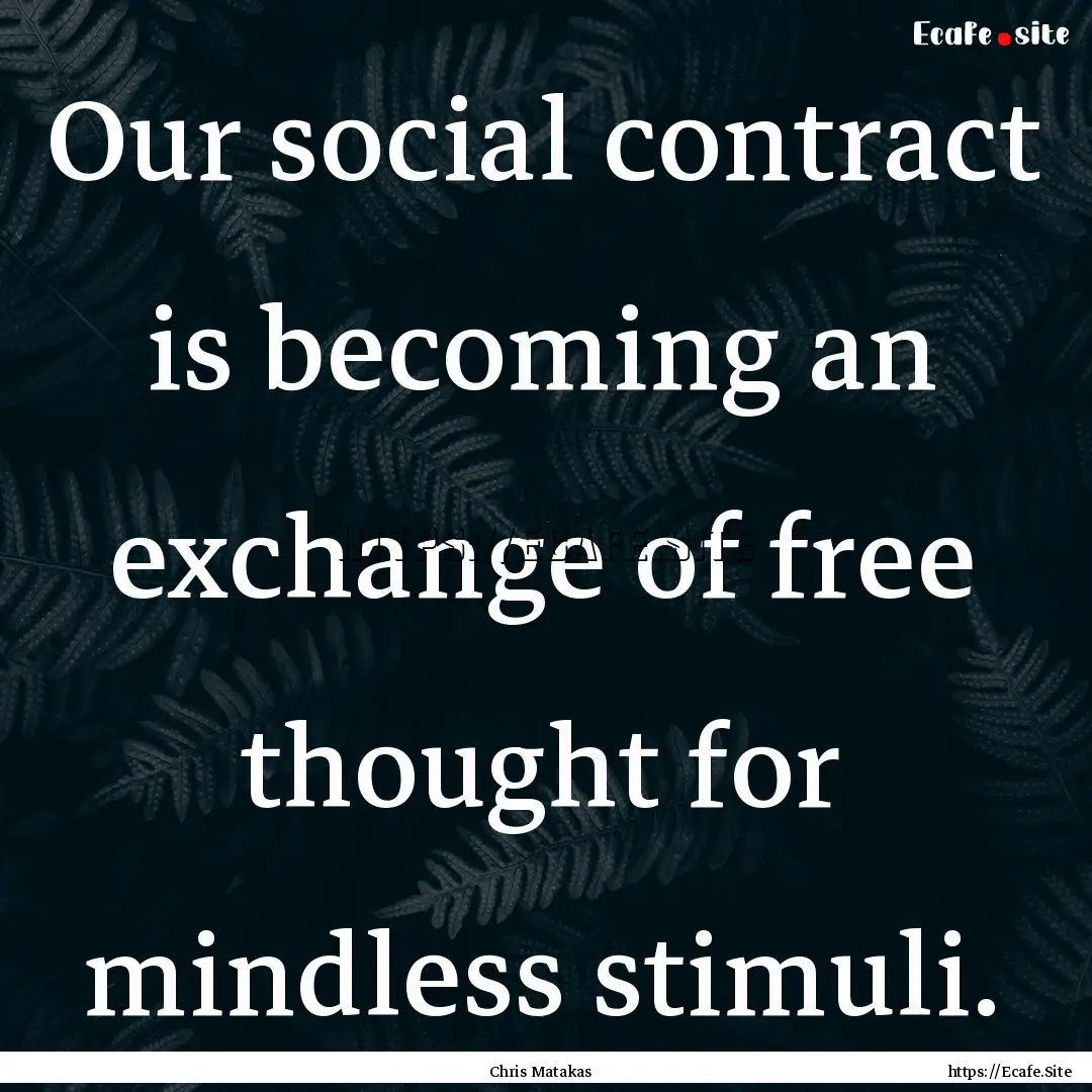 Our social contract is becoming an exchange.... : Quote by Chris Matakas