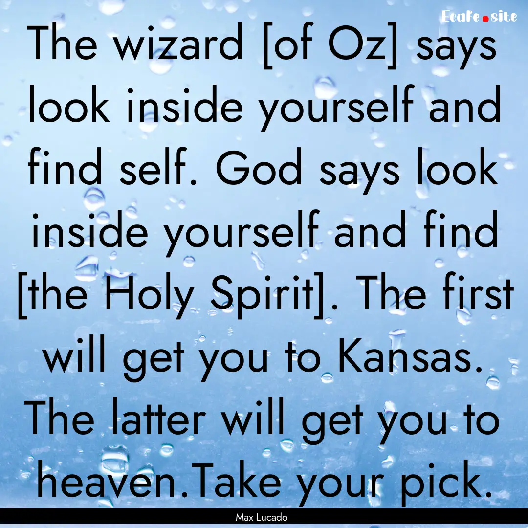 The wizard [of Oz] says look inside yourself.... : Quote by Max Lucado