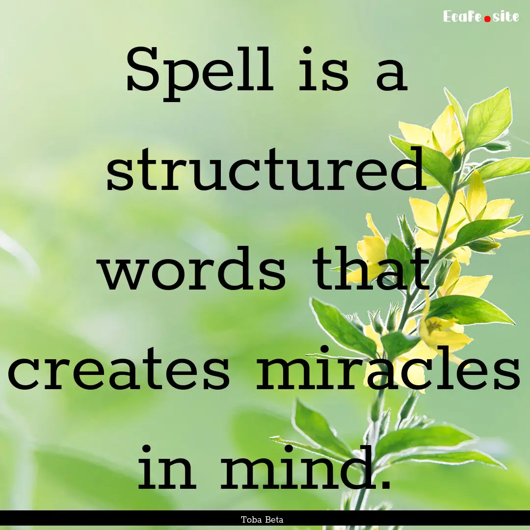 Spell is a structured words that creates.... : Quote by Toba Beta