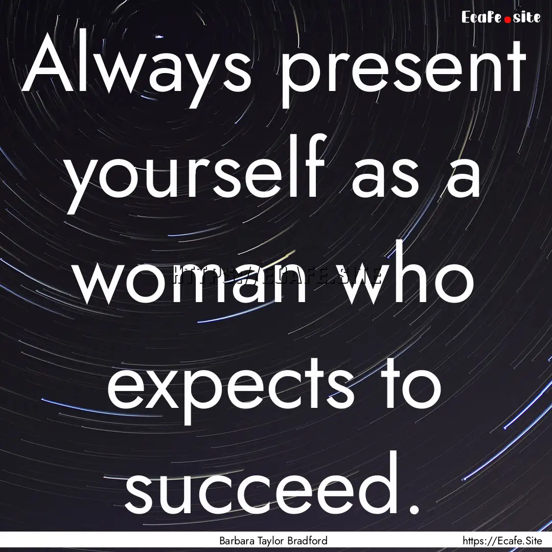 Always present yourself as a woman who expects.... : Quote by Barbara Taylor Bradford