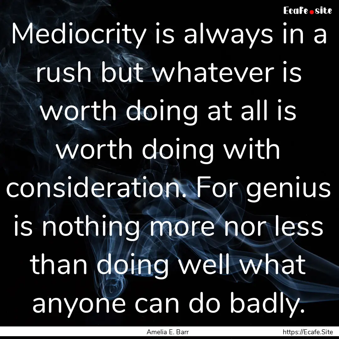 Mediocrity is always in a rush but whatever.... : Quote by Amelia E. Barr