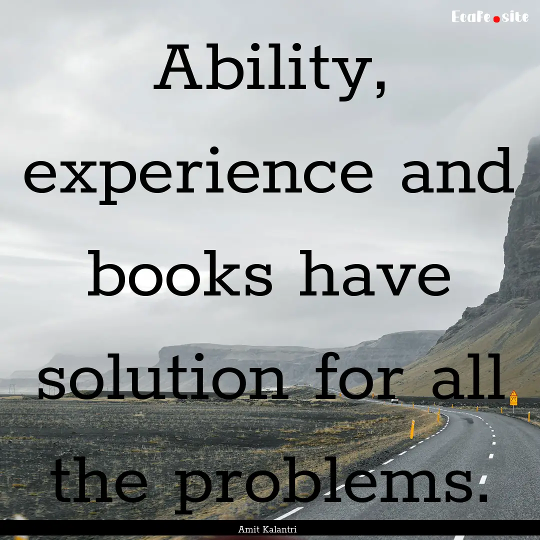 Ability, experience and books have solution.... : Quote by Amit Kalantri