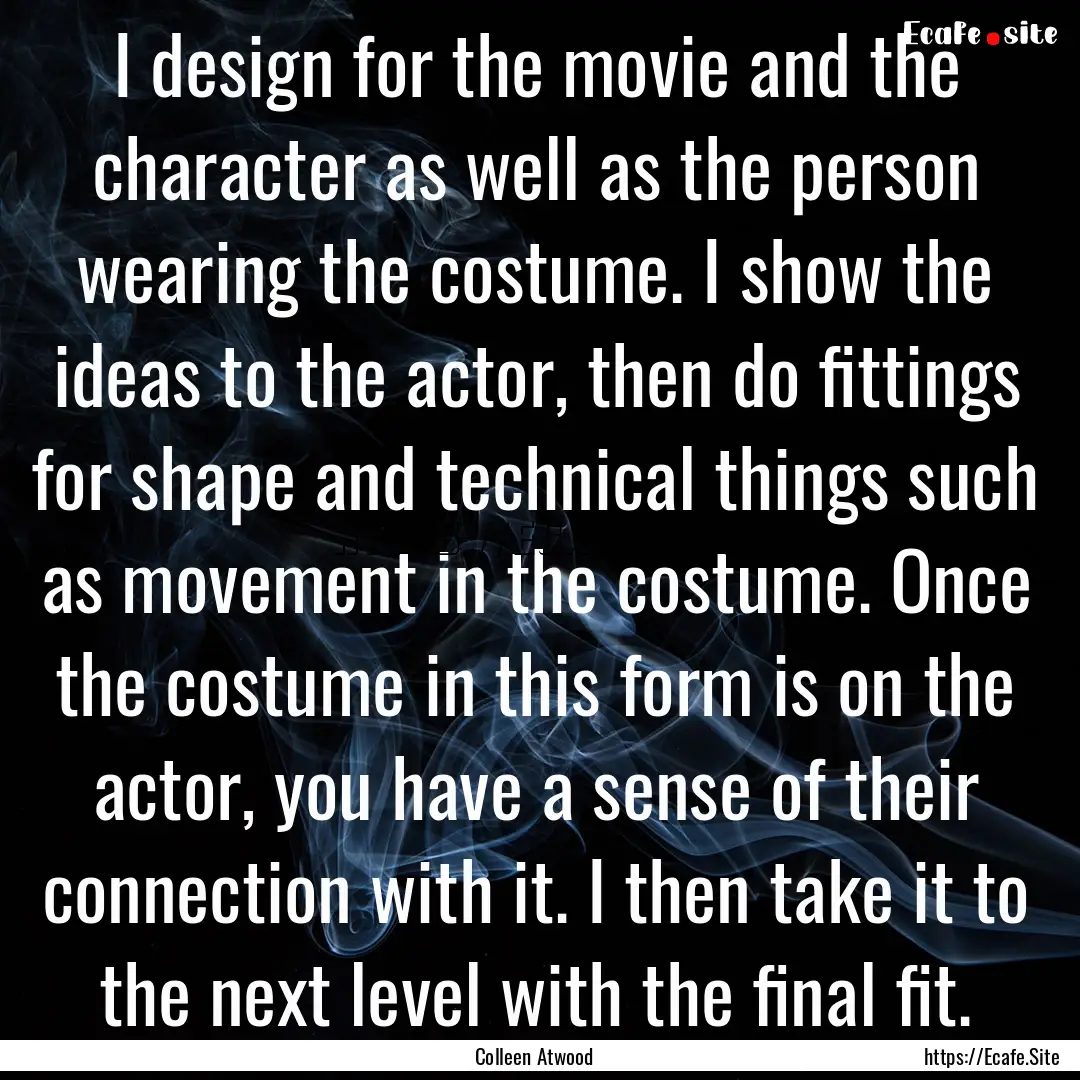 I design for the movie and the character.... : Quote by Colleen Atwood