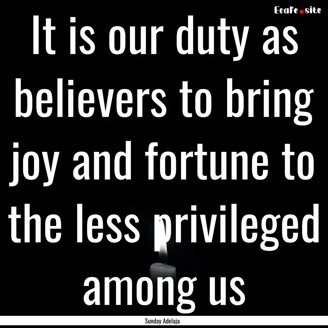 It is our duty as believers to bring joy.... : Quote by Sunday Adelaja