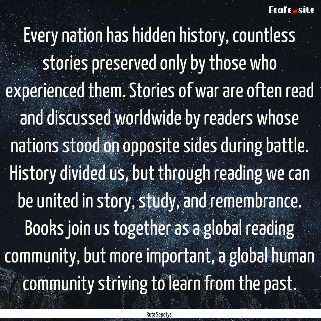 Every nation has hidden history, countless.... : Quote by Ruta Sepetys