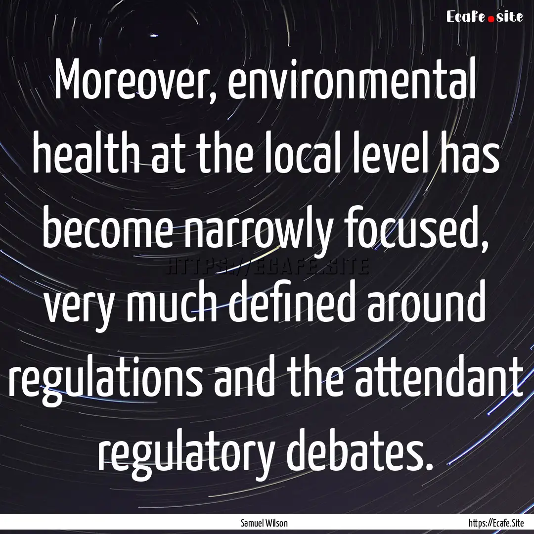 Moreover, environmental health at the local.... : Quote by Samuel Wilson