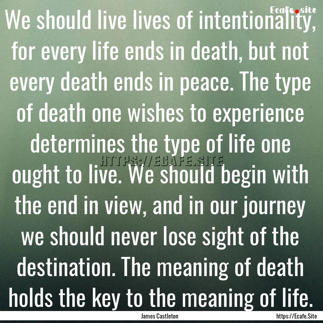 We should live lives of intentionality, for.... : Quote by James Castleton