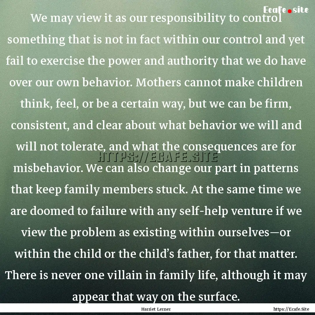 We may view it as our responsibility to control.... : Quote by Harriet Lerner