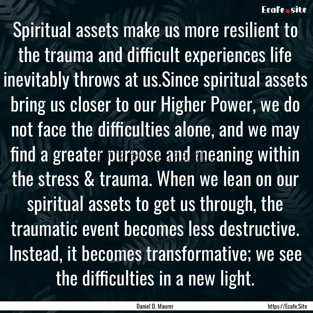 Spiritual assets make us more resilient to.... : Quote by Daniel D. Maurer