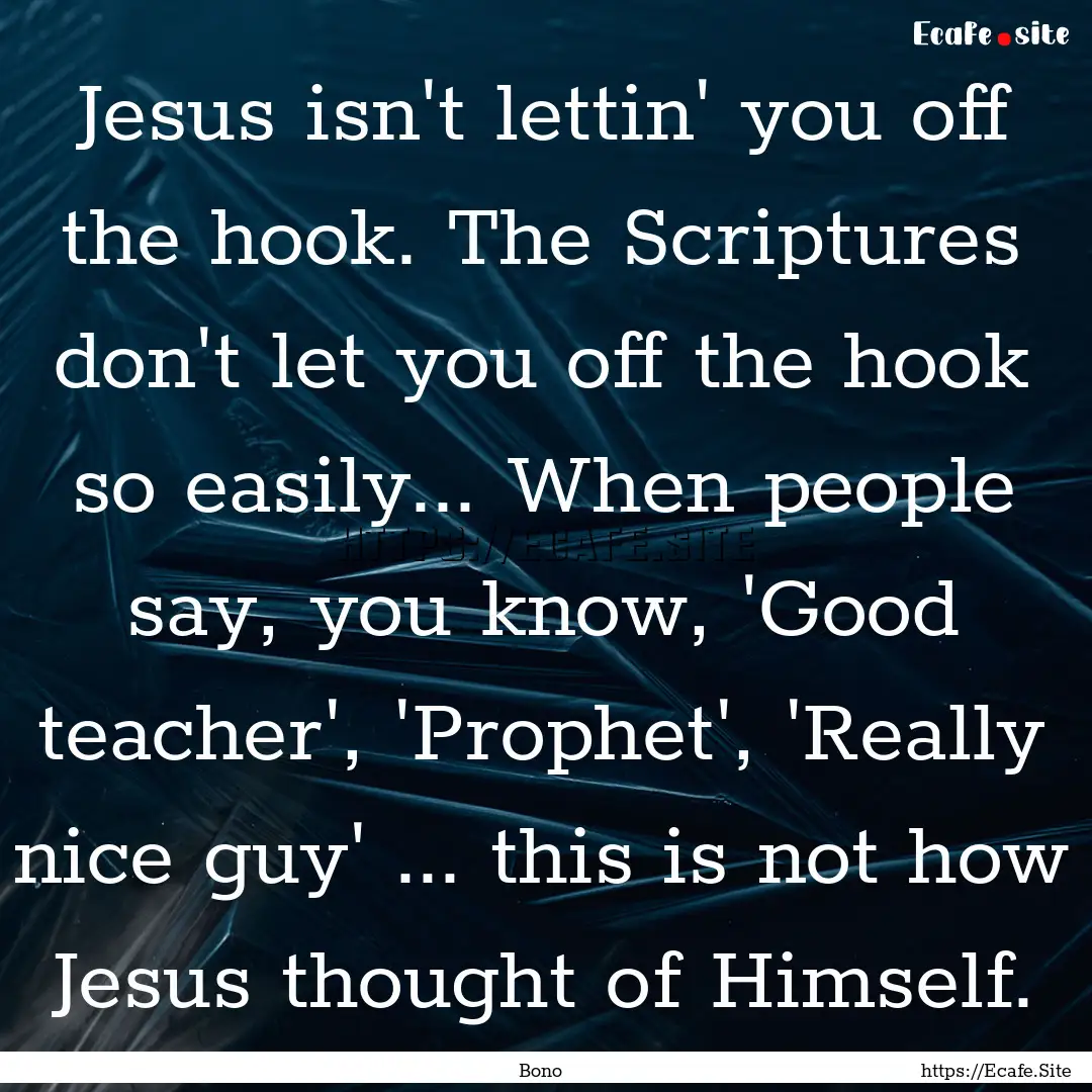 Jesus isn't lettin' you off the hook. The.... : Quote by Bono