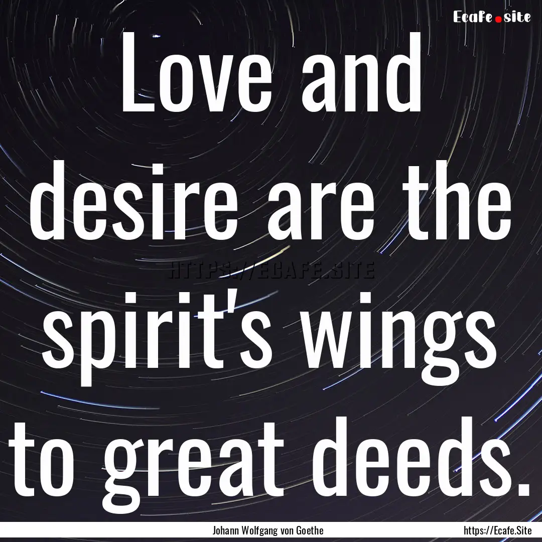 Love and desire are the spirit's wings to.... : Quote by Johann Wolfgang von Goethe